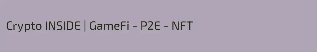 Crypto INSIDE | GameFi - P2E - NFT